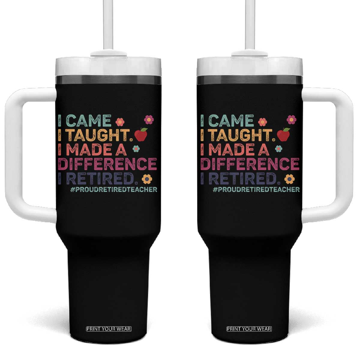 Proud Retired Teacher Tumbler With Handle I Came I Taught I Made a Difference Retirement TS10 One Size: 40 oz Black Print Your Wear