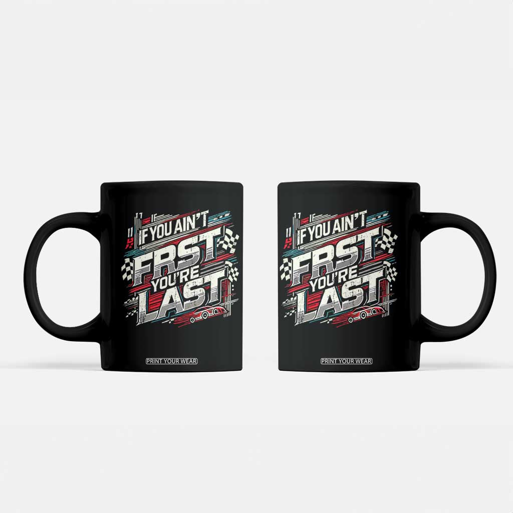 Racing Car Coffee Mug If You Ain't First You're Last TS09 Black Print Your Wear