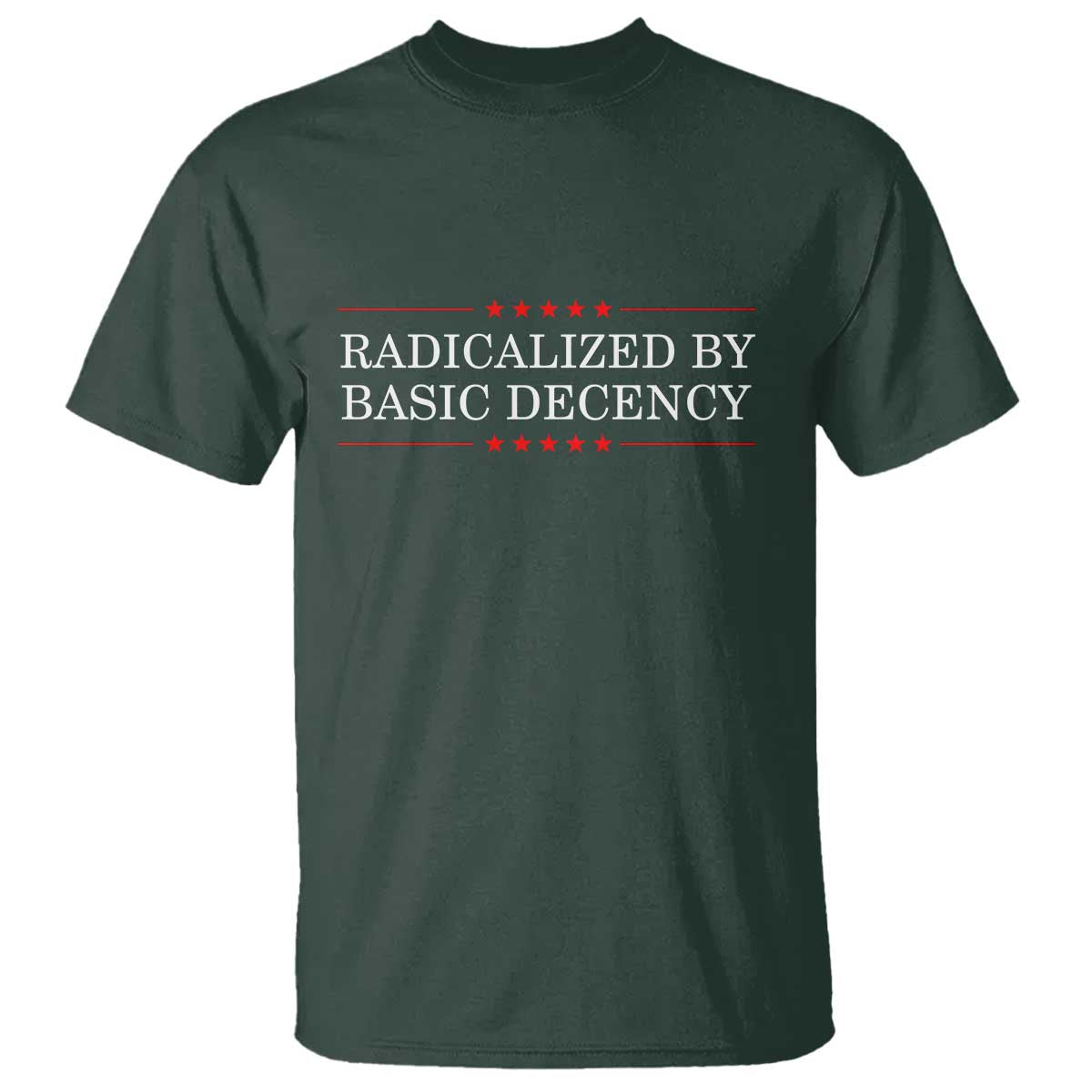 Radicalized By Basic Decency T Shirt Feminist Activist Protest TS10 Dark Forest Green Print Your Wear