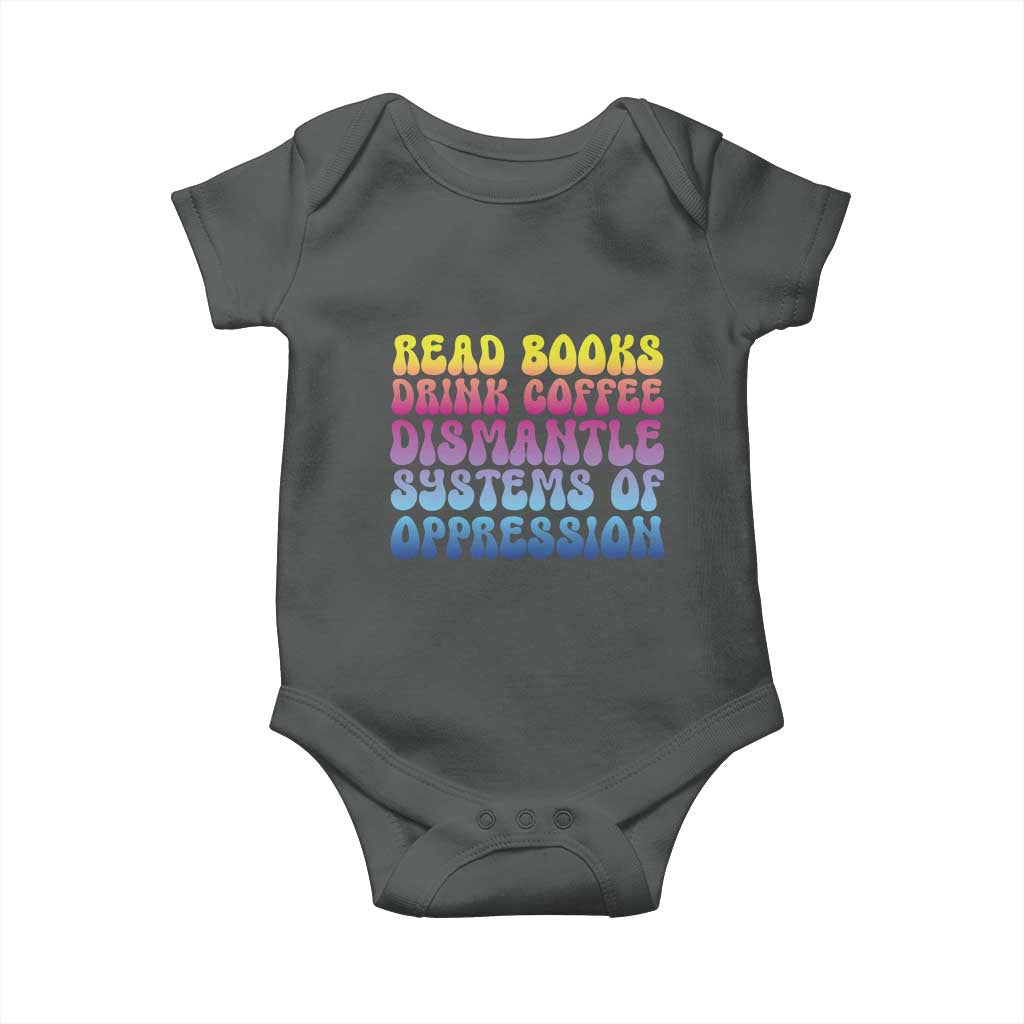 Read Books Drink Coffee Dismantle Systems of Oppression Baby Onesie Feminism Social Justice TS10 Dark Heather Print Your Wear