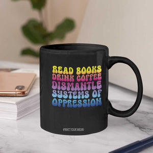 Read Books Drink Coffee Dismantle Systems of Oppression Coffee Mug Feminism Social Justice TS10 Print Your Wear