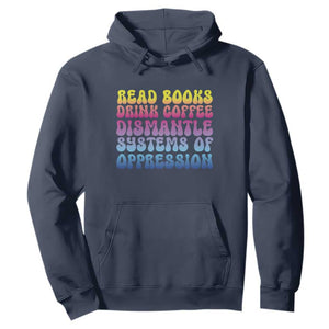 Read Books Drink Coffee Dismantle Systems of Oppression Hoodie Feminism Social Justice TS10 Navy Print Your Wear
