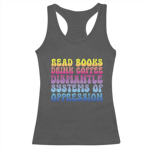 Read Books Drink Coffee Dismantle Systems of Oppression Racerback Tank Top Feminism Social Justice TS10 Dark Heather Print Your Wear