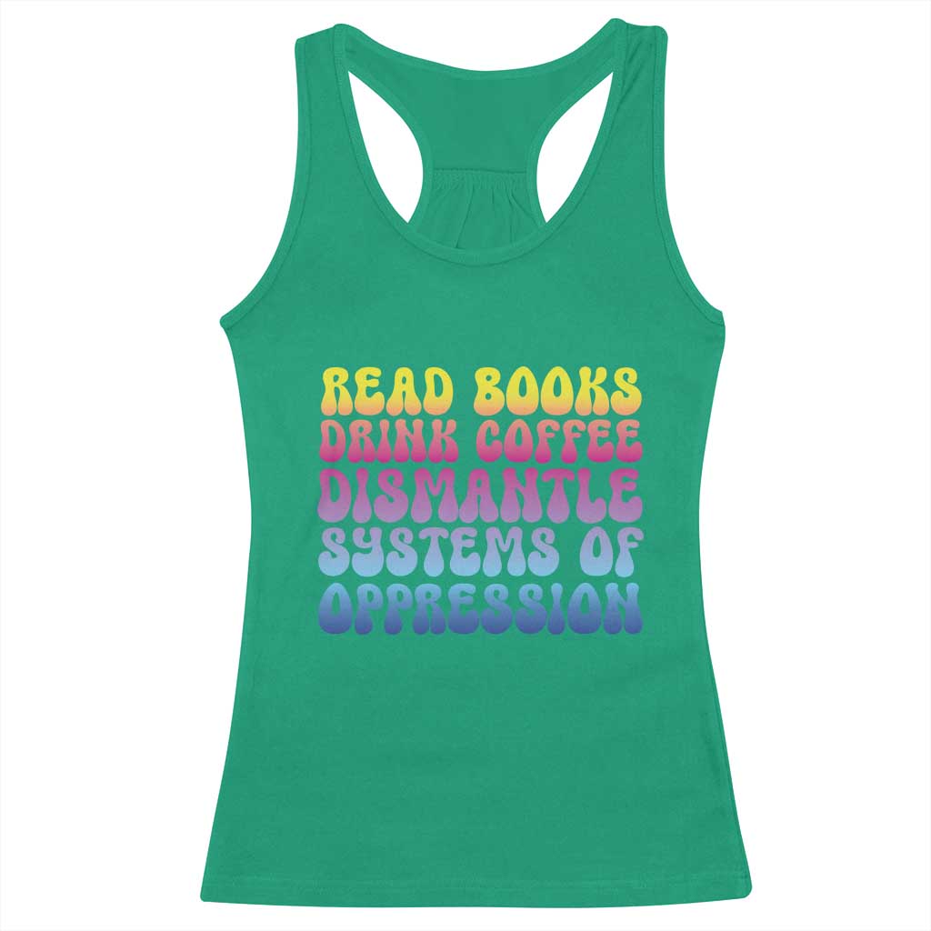 Read Books Drink Coffee Dismantle Systems of Oppression Racerback Tank Top Feminism Social Justice TS10 Irish Green Print Your Wear