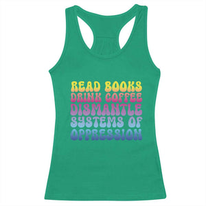 Read Books Drink Coffee Dismantle Systems of Oppression Racerback Tank Top Feminism Social Justice TS10 Irish Green Print Your Wear