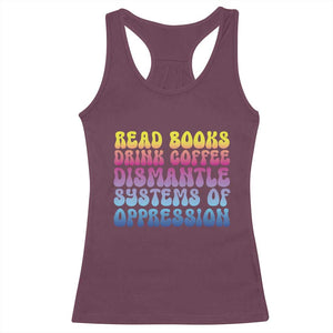Read Books Drink Coffee Dismantle Systems of Oppression Racerback Tank Top Feminism Social Justice TS10 Maroon Print Your Wear