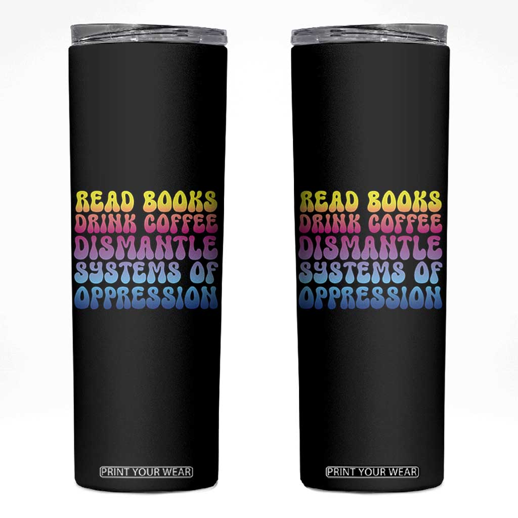 Read Books Drink Coffee Dismantle Systems of Oppression Skinny Tumbler Feminism Social Justice TS10 Black Print Your Wear
