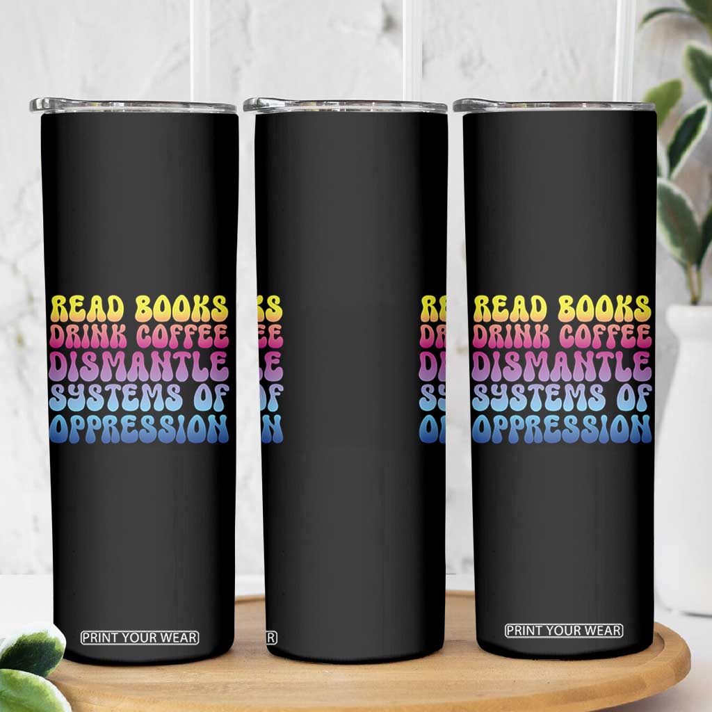 Read Books Drink Coffee Dismantle Systems of Oppression Skinny Tumbler Feminism Social Justice TS10 Print Your Wear