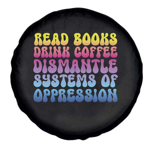 Read Books Drink Coffee Dismantle Systems of Oppression Spare Tire Cover Feminism Social Justice TS10 Print Your Wear