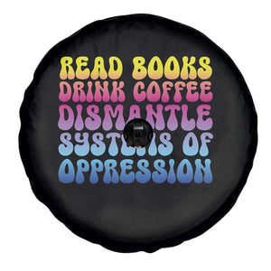Read Books Drink Coffee Dismantle Systems of Oppression Spare Tire Cover Feminism Social Justice TS10 Print Your Wear