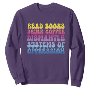 Read Books Drink Coffee Dismantle Systems of Oppression Sweatshirt Feminism Social Justice TS10 Purple Print Your Wear