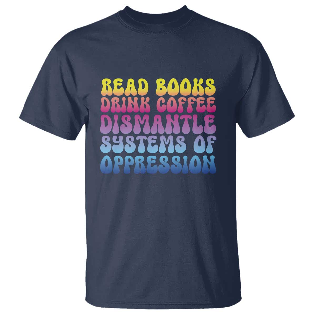 Read Books Drink Coffee Dismantle Systems of Oppression T Shirt Feminism Social Justice TS10 Navy Print Your Wear