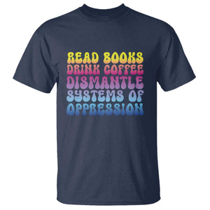 Read Books Drink Coffee Dismantle Systems of Oppression T Shirt Feminism Social Justice TS10 Navy Print Your Wear