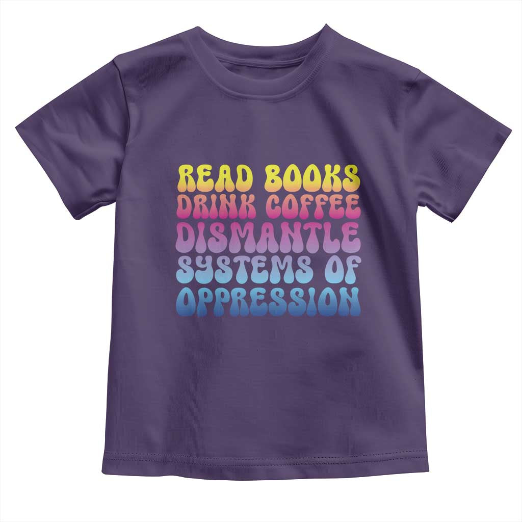 Read Books Drink Coffee Dismantle Systems of Oppression Toddler T Shirt Feminism Social Justice TS10 Purple Print Your Wear