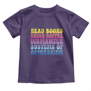 Read Books Drink Coffee Dismantle Systems of Oppression Toddler T Shirt Feminism Social Justice TS10 Purple Print Your Wear
