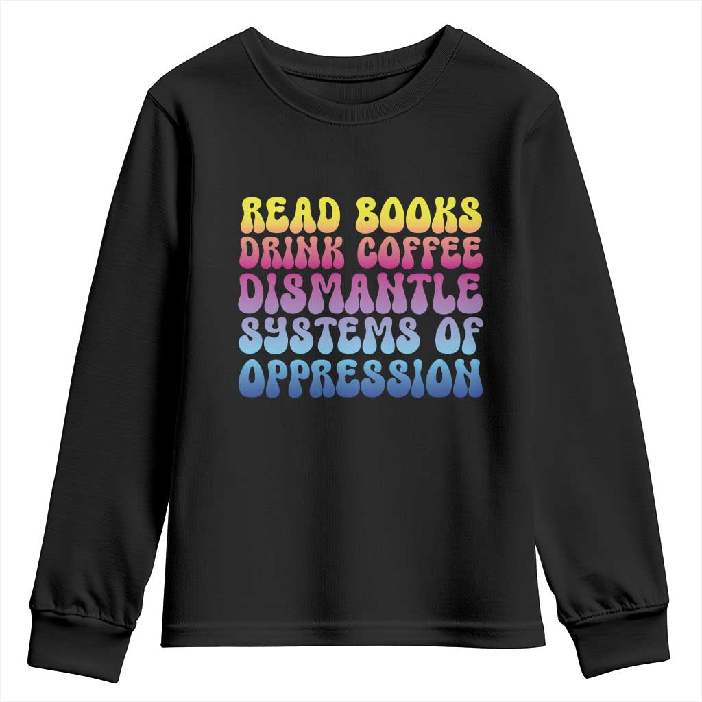 Read Books Drink Coffee Dismantle Systems of Oppression Youth Sweatshirt Feminism Social Justice TS10 Black Print Your Wear