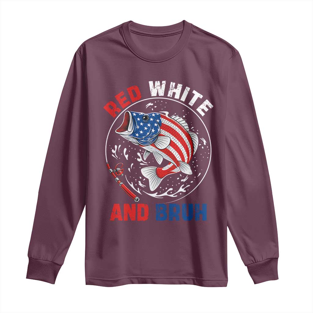 Red White And Bruh Fishing Long Sleeve Shirt Funny Patriotic Bass 4th Of July American Flag TS02 Maroon Print Your Wear