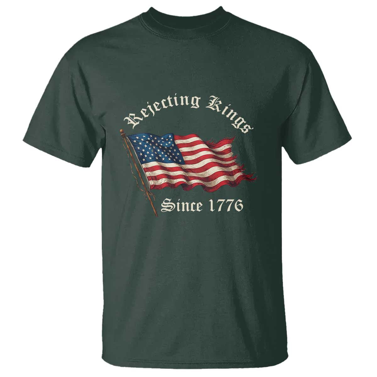 Rejecting Kings T Shirt Since 1776 No Kings In America Retro US Flag TS10 Dark Forest Green Print Your Wear