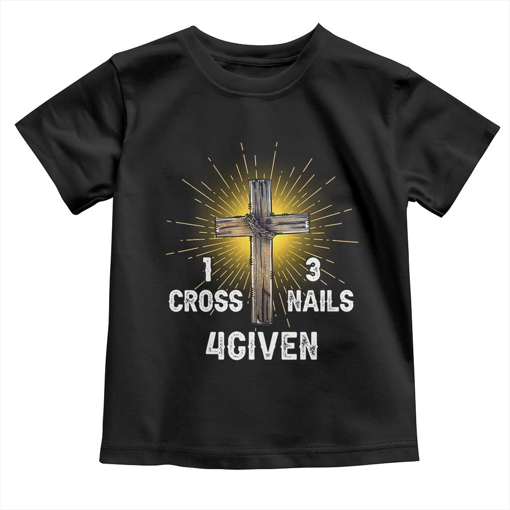 Religious Easter Toddler T Shirt 1 Cross 3 Nails Forgiven Christian Cross Jesus TS02 Black Print Your Wear