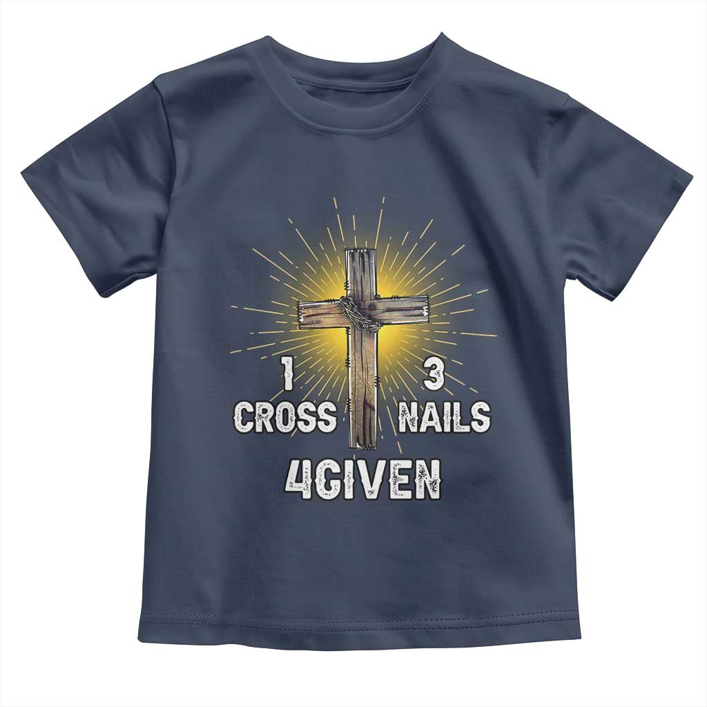 Religious Easter Toddler T Shirt 1 Cross 3 Nails Forgiven Christian Cross Jesus TS02 Navy Print Your Wear