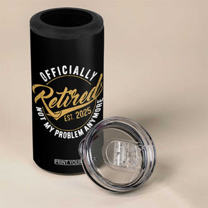 Retired 2025 4 in 1 Can Cooler Tumbler Funny Retirement Not My Problem Anymore TS10 Print Your Wear
