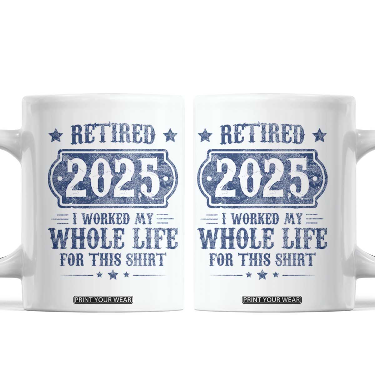Retired 2025 Coffee Mug Retirement Worked Whole Life For This TS10 White Print Your Wear