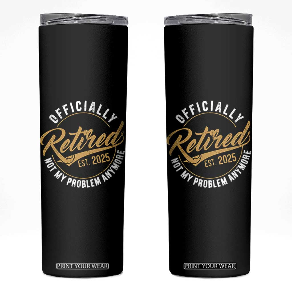 Retired 2025 Skinny Tumbler Funny Retirement Not My Problem Anymore TS10 Black Print Your Wear
