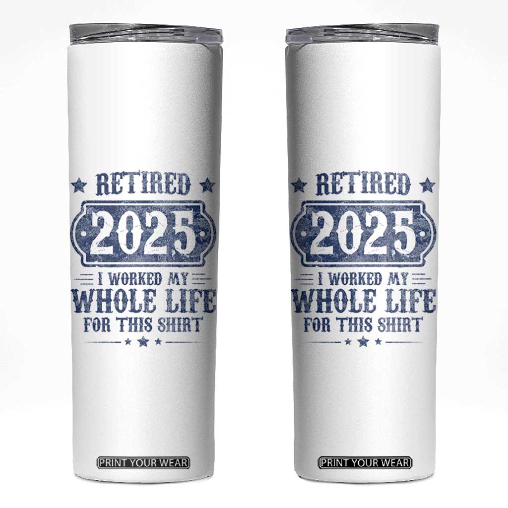 Retired 2025 Skinny Tumbler Retirement Worked Whole Life For This TS10 White Print Your Wear