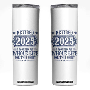 Retired 2025 Skinny Tumbler Retirement Worked Whole Life For This TS10 White Print Your Wear