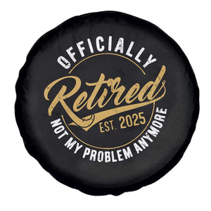 Retired 2025 Spare Tire Cover Funny Retirement Not My Problem Anymore TS10 Print Your Wear