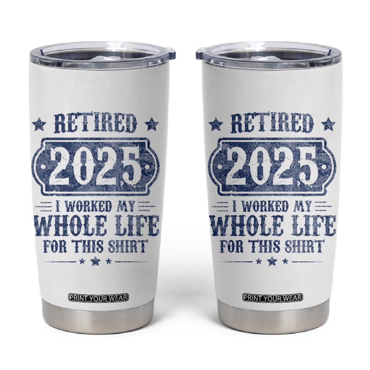 Retired 2025 Tumbler Cup Retirement Worked Whole Life For This TS10 White Print Your Wear