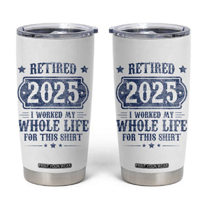 Retired 2025 Tumbler Cup Retirement Worked Whole Life For This TS10 White Print Your Wear
