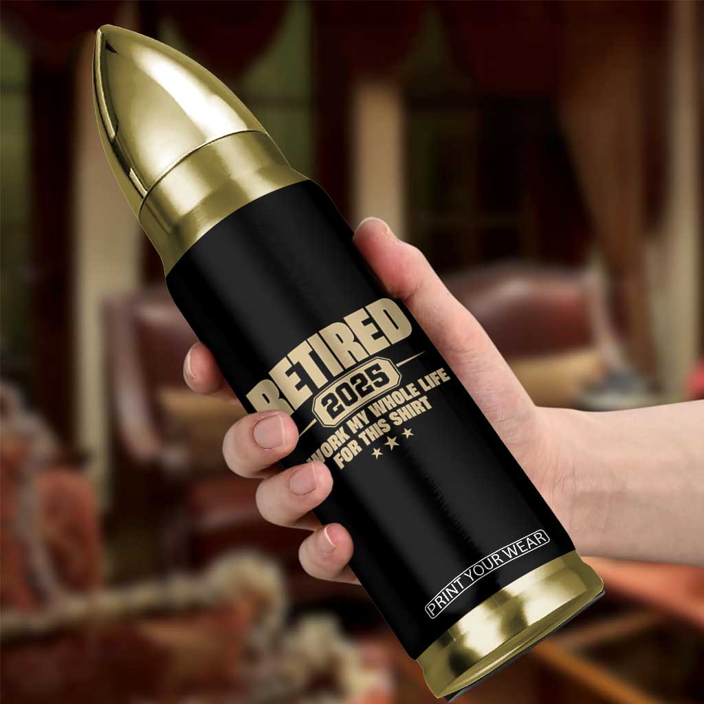 Retired Est 2025 Bullet Tumbler Retirement Worked Whole Life For This TS10 Print Your Wear