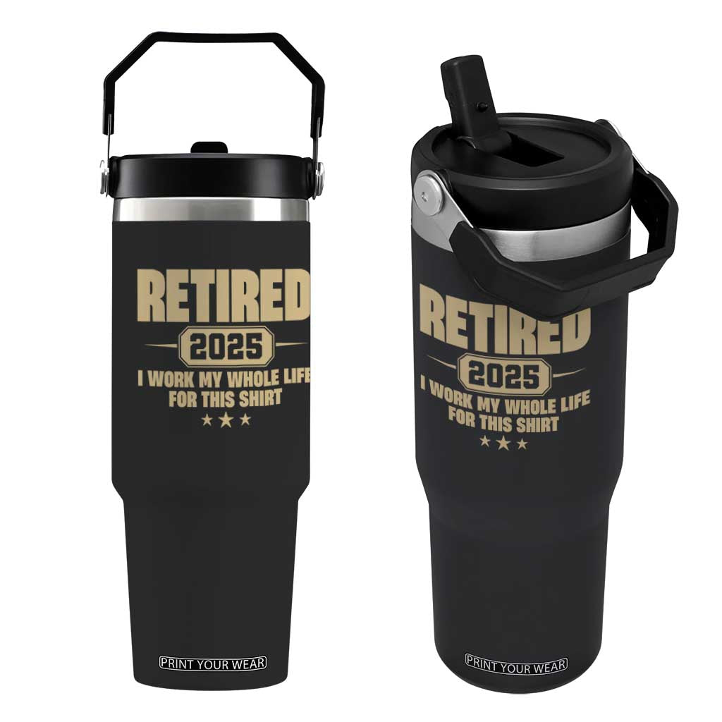 Retired Est 2025 Flip Straw Tumbler Retirement Worked Whole Life For This TS10 One Size: 30 oz Black Print Your Wear