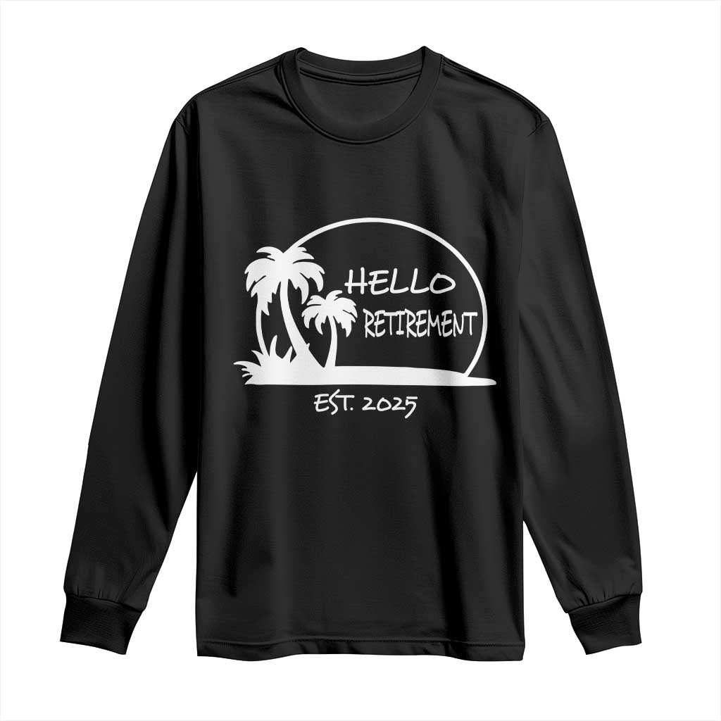 Retired Est 2025 Long Sleeve Shirt Hello Retirement Summer Vibes TS10 Black Print Your Wear