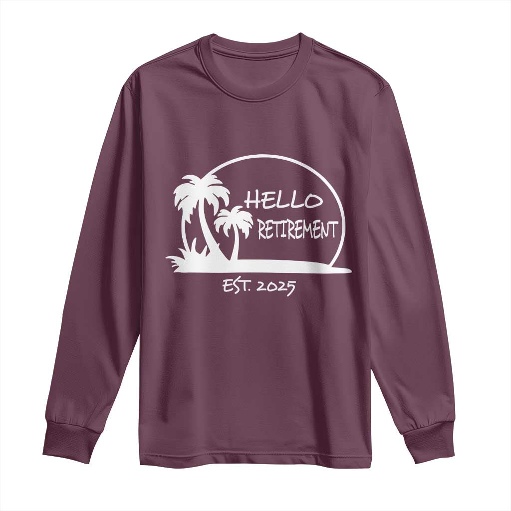 Retired Est 2025 Long Sleeve Shirt Hello Retirement Summer Vibes TS10 Maroon Print Your Wear