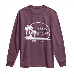 Retired Est 2025 Long Sleeve Shirt Hello Retirement Summer Vibes TS10 Maroon Print Your Wear