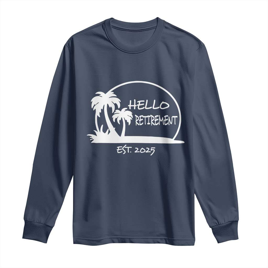 Retired Est 2025 Long Sleeve Shirt Hello Retirement Summer Vibes TS10 Navy Print Your Wear