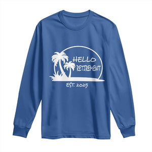 Retired Est 2025 Long Sleeve Shirt Hello Retirement Summer Vibes TS10 Royal Blue Print Your Wear