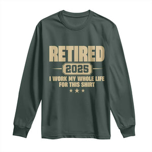 Retired Est 2025 Long Sleeve Shirt Retirement Worked Whole Life For This TS10 Dark Forest Green Print Your Wear