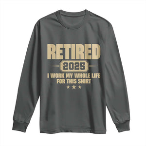 Retired Est 2025 Long Sleeve Shirt Retirement Worked Whole Life For This TS10 Dark Heather Print Your Wear