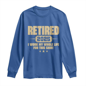Retired Est 2025 Long Sleeve Shirt Retirement Worked Whole Life For This TS10 Royal Blue Print Your Wear
