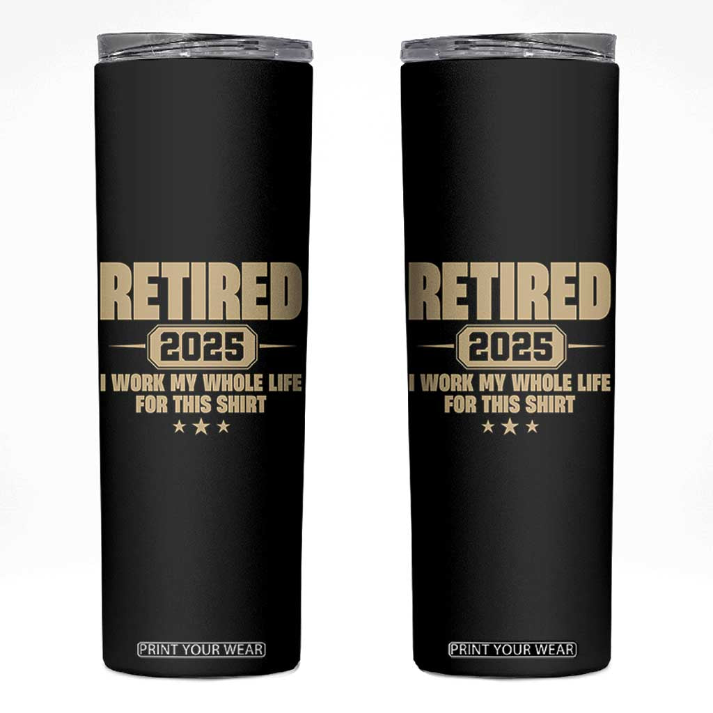 Retired Est 2025 Skinny Tumbler Retirement Worked Whole Life For This TS10 Black Print Your Wear