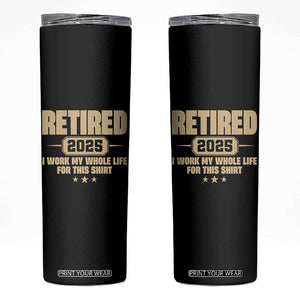 Retired Est 2025 Skinny Tumbler Retirement Worked Whole Life For This TS10 Black Print Your Wear