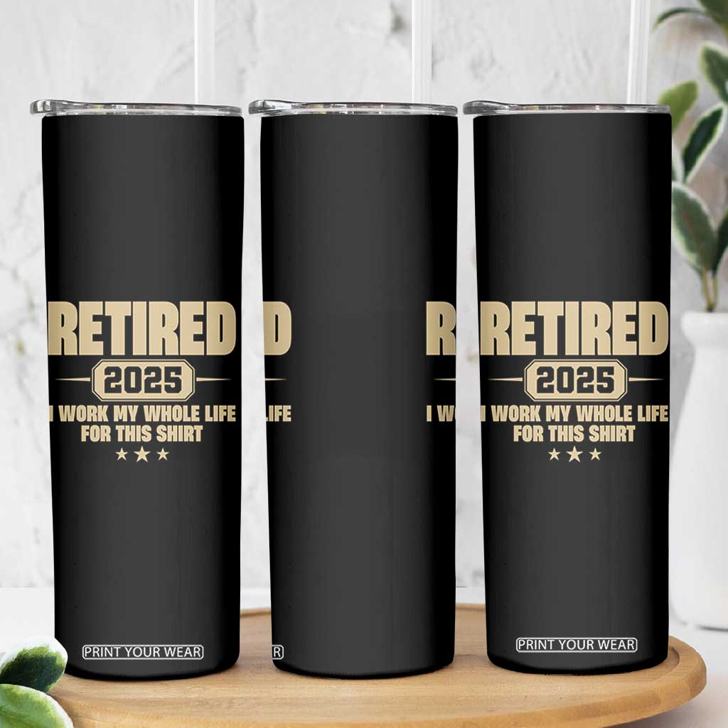 Retired Est 2025 Skinny Tumbler Retirement Worked Whole Life For This TS10 Print Your Wear