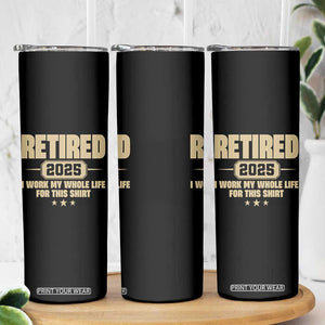 Retired Est 2025 Skinny Tumbler Retirement Worked Whole Life For This TS10 Print Your Wear