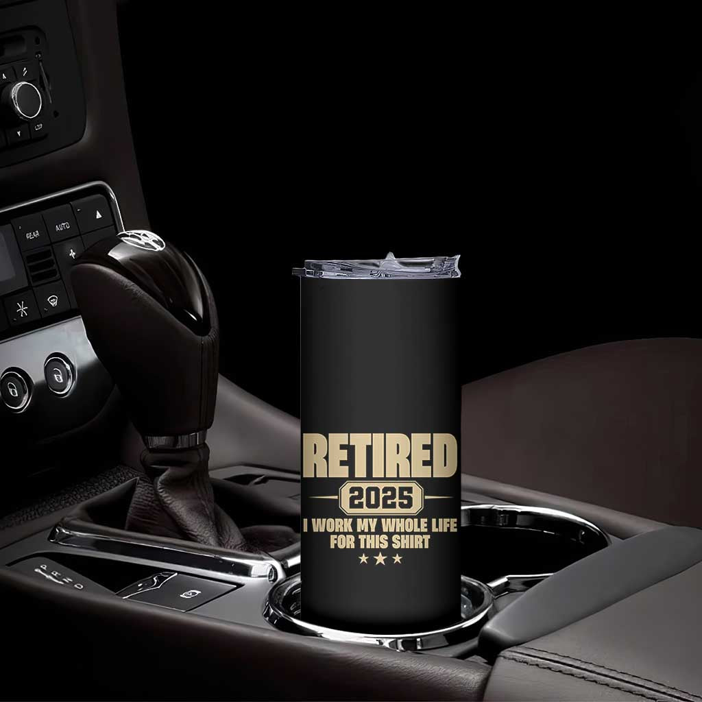 Retired Est 2025 Skinny Tumbler Retirement Worked Whole Life For This TS10 Print Your Wear