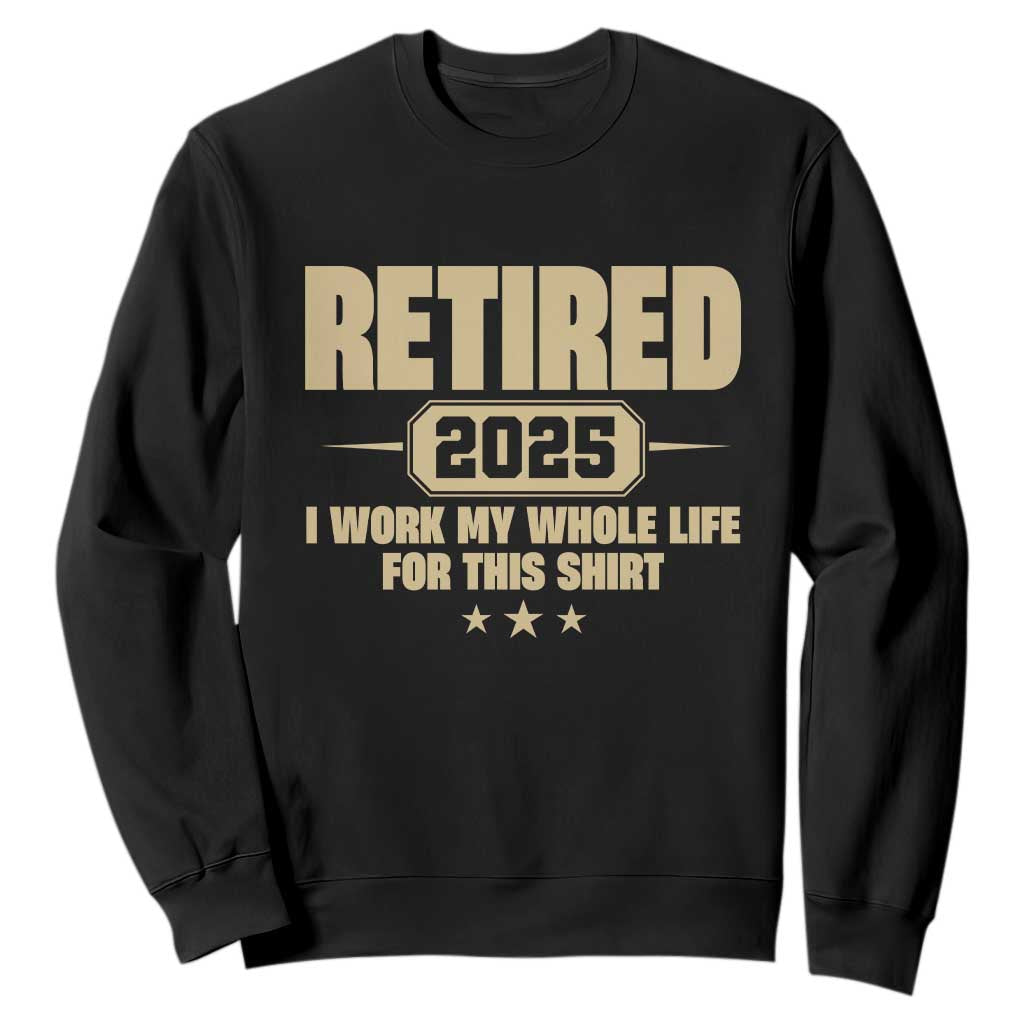 Retired Est 2025 Sweatshirt Retirement Worked Whole Life For This TS10 Black Print Your Wear