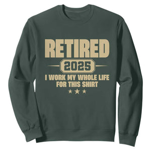 Retired Est 2025 Sweatshirt Retirement Worked Whole Life For This TS10 Dark Forest Green Print Your Wear
