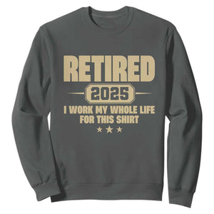 Retired Est 2025 Sweatshirt Retirement Worked Whole Life For This TS10 Dark Heather Print Your Wear